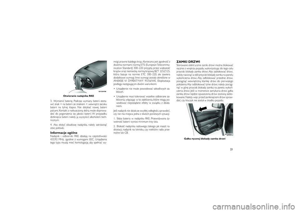 JEEP GRAND CHEROKEE 2011  Instrukcja obsługi (in Polish) 
3. Wymieni� bateri�. Podczas wymiany baterii zesta-
wi� znak + na baterii ze znakiem + wewn�trz zacisku
baterii na tylnej klapce. Nie dotyka� nowej baterii
palcami. Kontakt z nat�uszczon� skór� mo�e