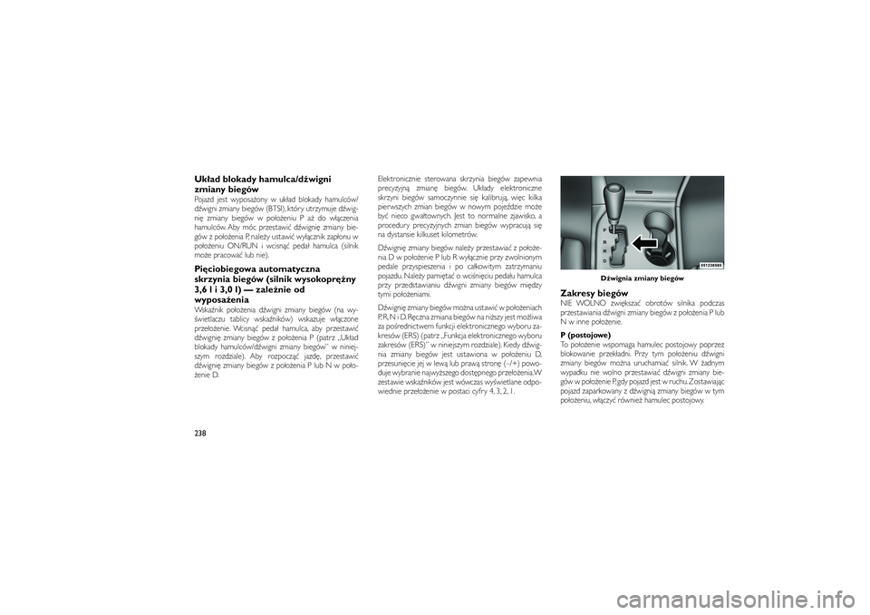JEEP GRAND CHEROKEE 2012  Instrukcja obsługi (in Polish) 
Uk�ad blokady hamulca/d�wigni
zmiany biegówPojazd jest wyposa�ony w uk�ad blokady hamulców/
d�wigni zmiany biegów (BTSI), który utrzymuje d�wig-
ni� zmiany biegów w po�o�eniu P a� do w��czenia
h