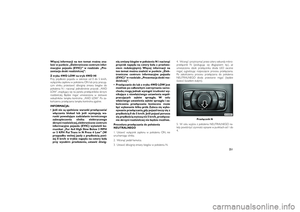 JEEP GRAND CHEROKEE 2012  Instrukcja obsługi (in Polish) 
Wi\bcej informacji na ten temat mo�na zna-
le�� w punkcie „Elektroniczne centrum infor-
macyjne pojazdu (EVIC)” w rozdziale „Pre-
zentacja deski rozdzielczej”.
Z trybu 4WD LOW na tryb 4WD HI
