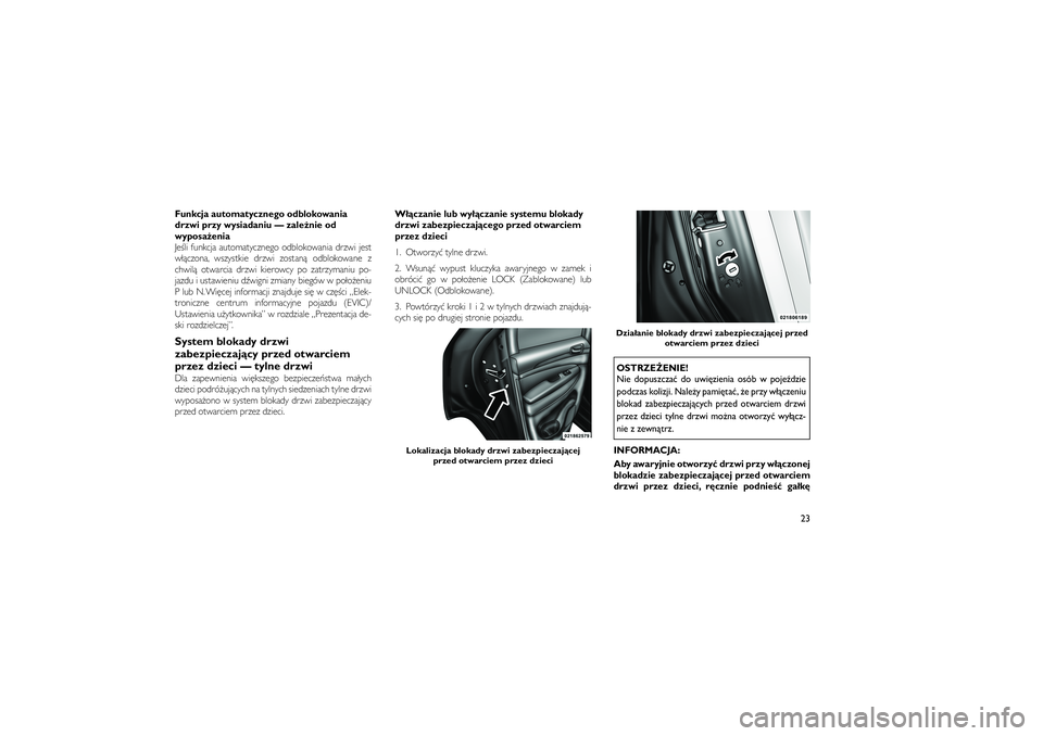 JEEP GRAND CHEROKEE 2011  Instrukcja obsługi (in Polish) 
Funkcja automatycznego odblokowania
drzwi przy wysiadaniu — zale�nie od
wyposa�enia
Je�li funkcja automatycznego odblokowania drzwi jest
w��czona, wszystkie drzwi zostan� odblokowane z
chwil� otwar