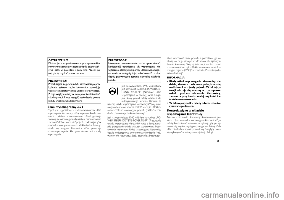 JEEP GRAND CHEROKEE 2011  Instrukcja obsługi (in Polish) 
OSTRZE�ENIE!
D�u�sza jazda z ograniczonym wspomaganiem kie-
rownicy mo�e stanowi� zagro�enie dla bezpiecze�-
stwa osób w poje�dzie i poza nim. Nale�y jak
najszybciej uzyska� pomoc serwisu.PRZESTROGA
