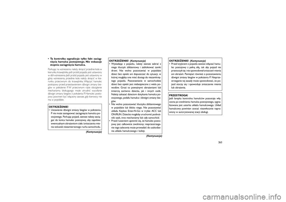JEEP GRAND CHEROKEE 2011  Instrukcja obsługi (in Polish) 
 Ta kontrolka sygnalizuje tylko fakt zaci�g-ni\bcia hamulca postojowego. Nie wskazuje
stopnia zaci�gni\bcia hamulca.
Parkuj�c na wzniesieniu nale�y skr�ci� przednie ko�a w
kierunku kraw��nika, je�li