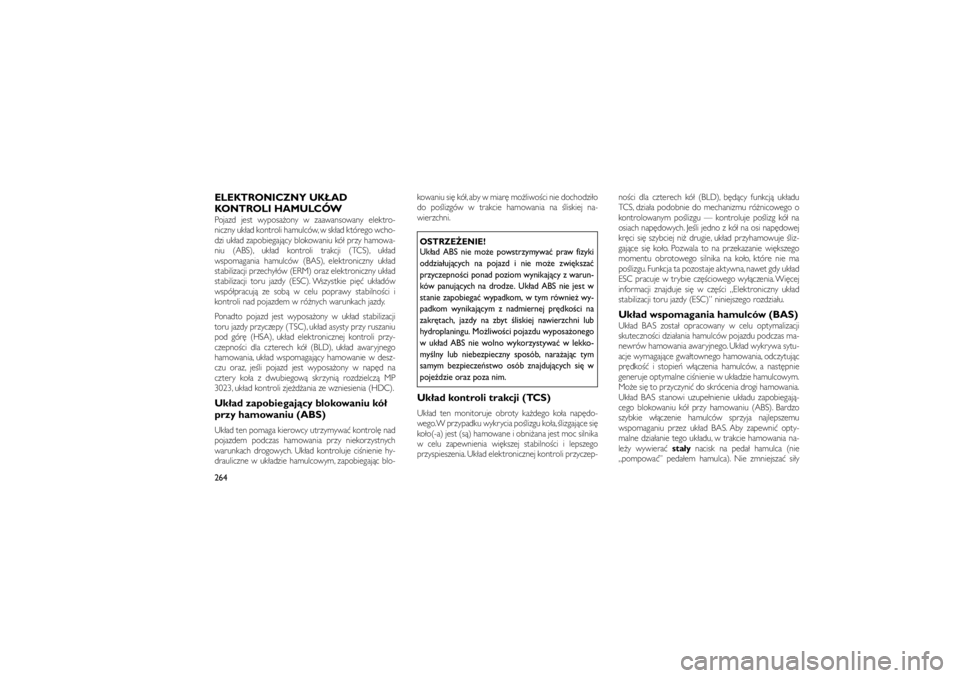 JEEP GRAND CHEROKEE 2011  Instrukcja obsługi (in Polish) 
ELEKTRONICZNY UK�AD
KONTROLI HAMULCÓWPojazd jest wyposa�ony w zaawansowany elektro-
niczny uk�ad kontroli hamulców, w sk�ad którego wcho-
dzi uk�ad zapobiegaj�cy blokowaniu kó� przy hamowa-
niu (