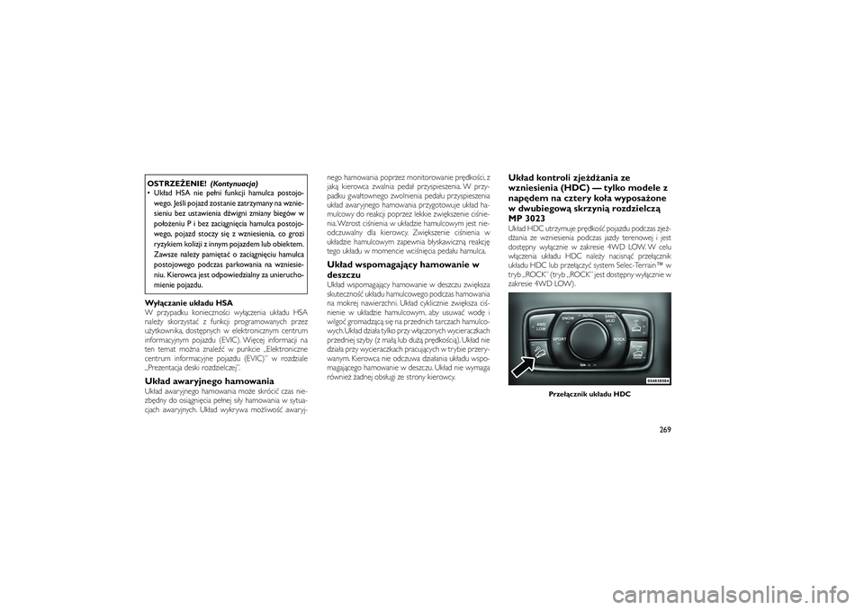 JEEP GRAND CHEROKEE 2012  Instrukcja obsługi (in Polish) 
OSTRZE�ENIE!(Kontynuacja)
 Uk�ad HSA nie pe�ni funkcji hamulca postojo-
wego. Je�li pojazd zostanie zatrzymany na wznie-
sieniu bez ustawienia d�wigni zmiany biegów w
po�o�eniu P i bez zaci�gni\bci