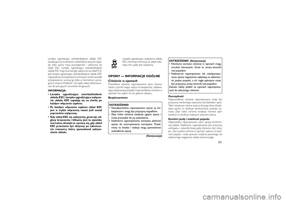 JEEP GRAND CHEROKEE 2012  Instrukcja obsługi (in Polish) 
Lampka sygnalizuj�ca usterk�/dzia�anie uk�adu ESC
(znajduj�ca si� na zestawie wska�ników) zaczyna miga�,
jak tylko opony trac� przyczepno�� i uaktywnia si�
uk�ad ESC. Lampka sygnalizuj�ca usterk�/dz