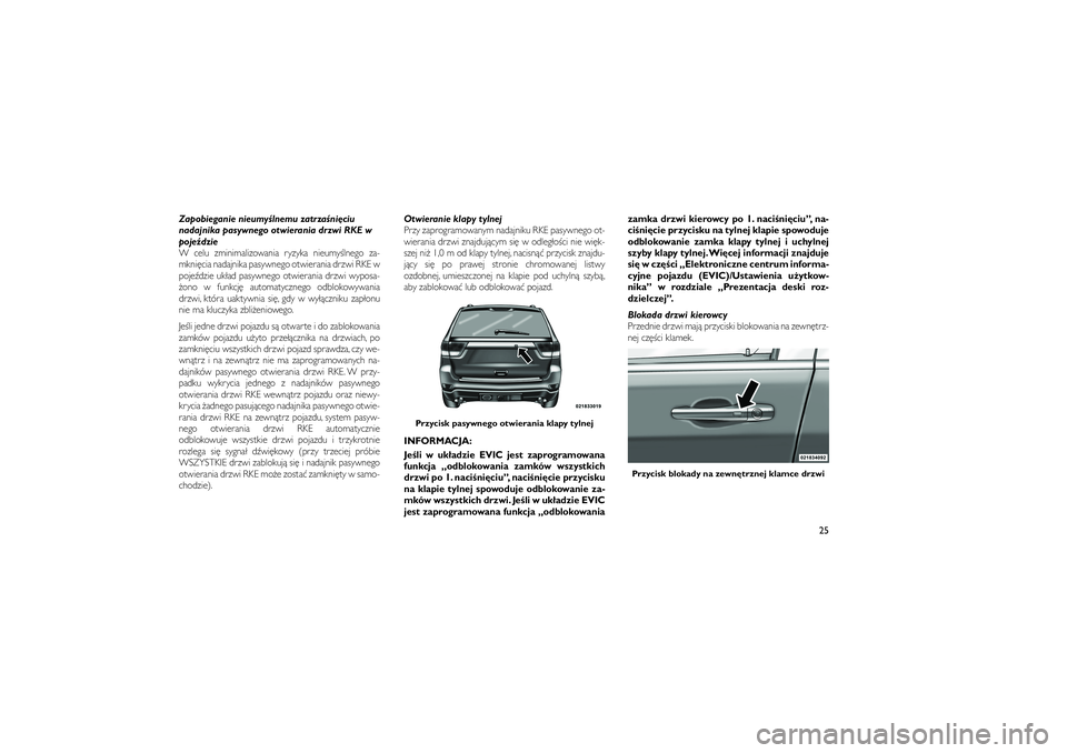 JEEP GRAND CHEROKEE 2011  Instrukcja obsługi (in Polish) 
Zapobieganie nieumy�lnemu zatrza�ni�ciu
nadajnika pasywnego otwierania drzwi RKE w
poje�dzie
W celu zminimalizowania ryzyka nieumy�lnego za-
mkni�cia nadajnika pasywnego otwierania drzwi RKE w
poje�d