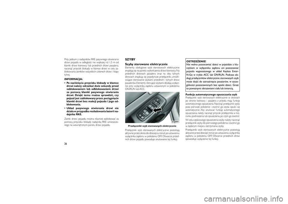 JEEP GRAND CHEROKEE 2011  Instrukcja obsługi (in Polish) 
Przy jednym z nadajników RKE pasywnego otwierania
drzwi pojazdu w odleg�o�ci nie wi�kszej ni� 1,5 m od
klamki drzwi kierowcy lub przednich drzwi pasa�era,
nacisn�� przycisk blokady w klamce drzwi w 