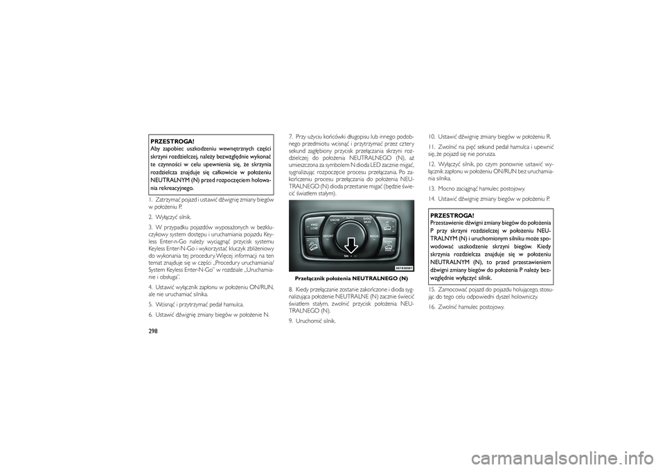 JEEP GRAND CHEROKEE 2012  Instrukcja obsługi (in Polish) 
PRZESTROGA!
Aby zapobiec uszkodzeniu wewn\btrznych cz\b�ci
skrzyni rozdzielczej, nale�y bezwzgl\bdnie wykona�
te czynno�ci w celu upewnienia si\b, �e skrzynia
rozdzielcza znajduje si\b ca�kowicie w p