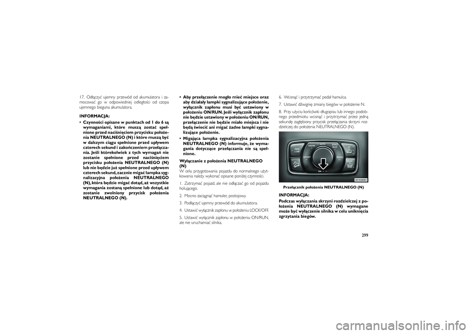 JEEP GRAND CHEROKEE 2012  Instrukcja obsługi (in Polish) 
17. Od��czy� ujemny przewód od akumulatora i za-
mocowa� go w odpowiedniej odleg�o�ci od czopa
ujemnego bieguna akumulatora.
INFORMACJA:
 Czynno�ci opisane w punktach od 1 do 6 s�wymaganiami, któr