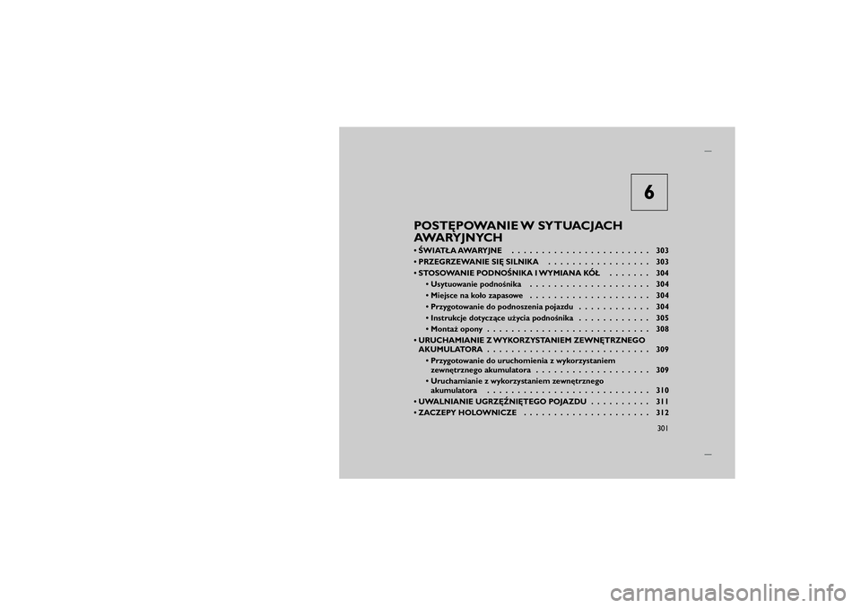 JEEP GRAND CHEROKEE 2012  Instrukcja obsługi (in Polish) 
6
POST�POWANIE W SYTUACJACH
AWARYJNYCH
 �WIAT�A AWARYJNE . . . . . . . . . . . . . . . . . . . . . . . 303
 PRZEGRZEWANIE SI� SILNIKA . . . . . . . . . . . . . . . . . 303
 STOSOWANIE PODNO�NIKA I
