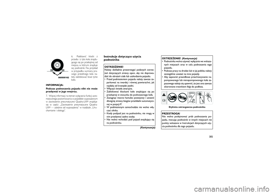 JEEP GRAND CHEROKEE 2012  Instrukcja obsługi (in Polish) 
6. Podstawi� klocki z
przodu i z ty�u ko�a znajdu-
j�cego si� po przek�tnej od
miejsca, w którym znajduje
si� podno�nik. Na przyk�ad
w przypadku wymiany pra-
wego przedniego ko�a na-
le�y zablokowa�