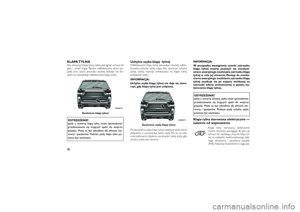 JEEP GRAND CHEROKEE 2011  Instrukcja obsługi (in Polish) 
KLAPA TYLNAAby otworzy� klap� tyln�, nale�y poci�gn�� uchwyt do
góry i unie�� klap�. R�czne odblokowanie drzwi po-
jazdu przy u�yciu przycisku r�cznej blokady lub klu-
czyka nie spowoduje odblokowan