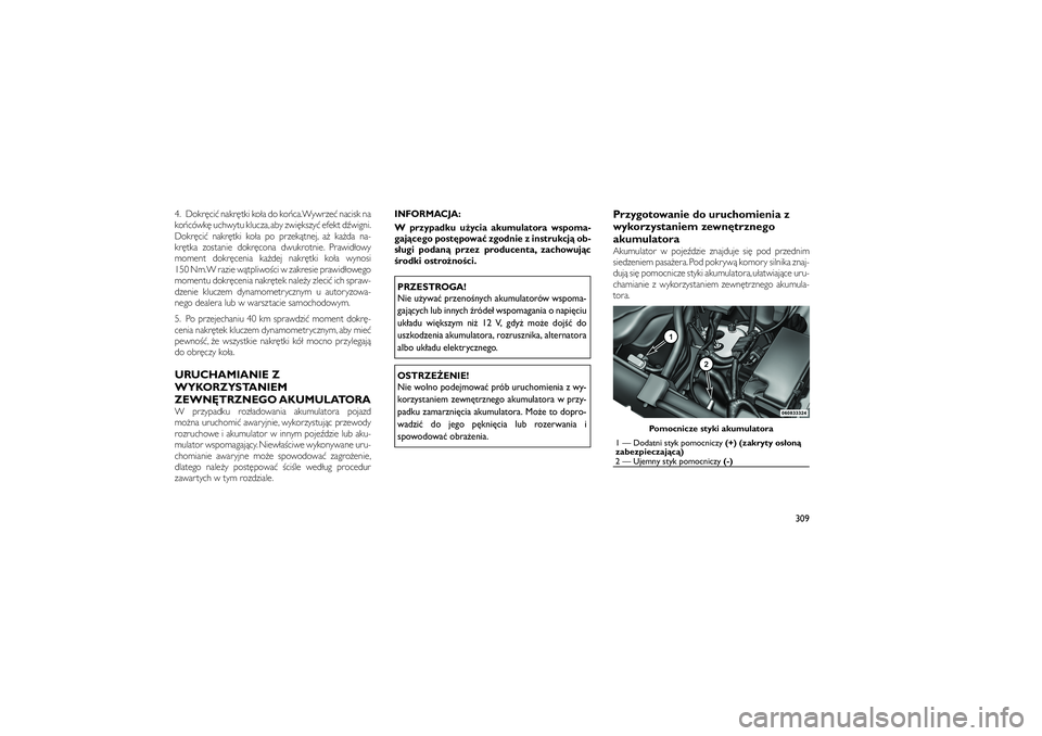JEEP GRAND CHEROKEE 2012  Instrukcja obsługi (in Polish) 
4. Dokr�ci� nakr�tki ko�a do ko�ca.Wywrze� nacisk na
ko�cówk� uchwytu klucza, aby zwi�kszy� efekt d�wigni.
Dokr�ci� nakr�tki ko�a po przek�tnej, a� ka�da na-
kr�tka zostanie dokr�cona dwukrotnie. Pr