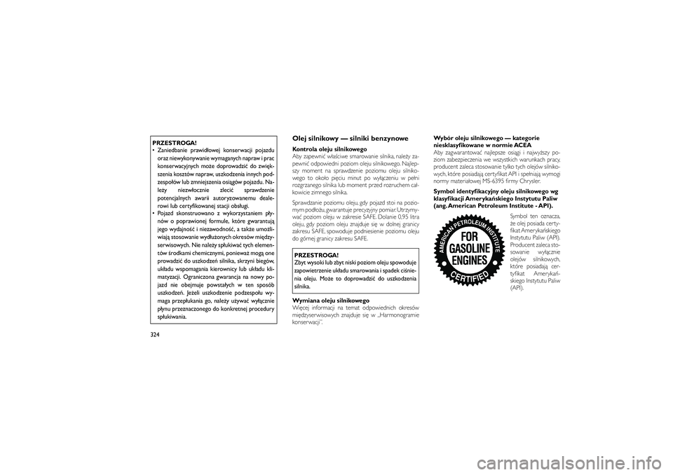 JEEP GRAND CHEROKEE 2012  Instrukcja obsługi (in Polish) 
PRZESTROGA!
 Zaniedbanie prawid�owej konserwacji pojazduoraz niewykonywanie wymaganych napraw i prac
konserwacyjnych mo�e doprowadzi� do zwi\bk-
szenia kosztów napraw, uszkodzenia innych pod-
zespo