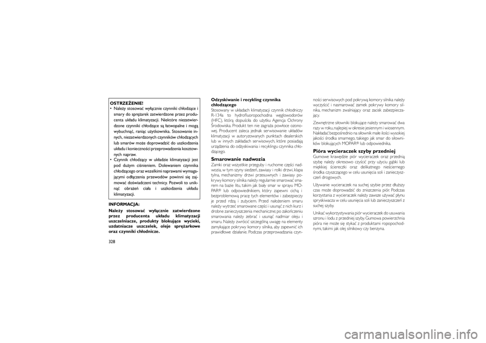 JEEP GRAND CHEROKEE 2012  Instrukcja obsługi (in Polish) 
OSTRZE�ENIE!
 Nale�y stosowa� wy��cznie czynniki ch�odz�ce ismary do spr\b�arek zatwierdzone przez produ-
centa uk�adu klimatyzacji. Niektóre niezatwier-
dzone czynniki ch�odz�ce s� �atwopalne i mo
