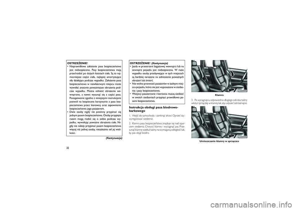 JEEP GRAND CHEROKEE 2011  Instrukcja obsługi (in Polish) 
OSTRZE�ENIE!
 Nieprawid�owe za�o�enie pasa bezpiecze�stwajest niebezpieczne. Pasy bezpiecze�stwa maj�
przechodzi� po du�ych ko�ciach cia�a. S� to naj-
mocniejsze cz\b�ci cia�a, najlepiej amortyzuj�c