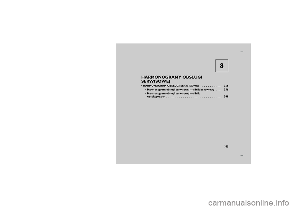 JEEP GRAND CHEROKEE 2012  Instrukcja obsługi (in Polish) 
8
HARMONOGRAMY OBS�UGI
SERWISOWEJ
 HARMONOGRAM OBS�UGI SERWISOWEJ . . . . . . . . . . 356  Harmonogram obs�ugi serwisowej — silnik benzynowy . . . 356
 Harmonogram obs�ugi serwisowej — silnikw