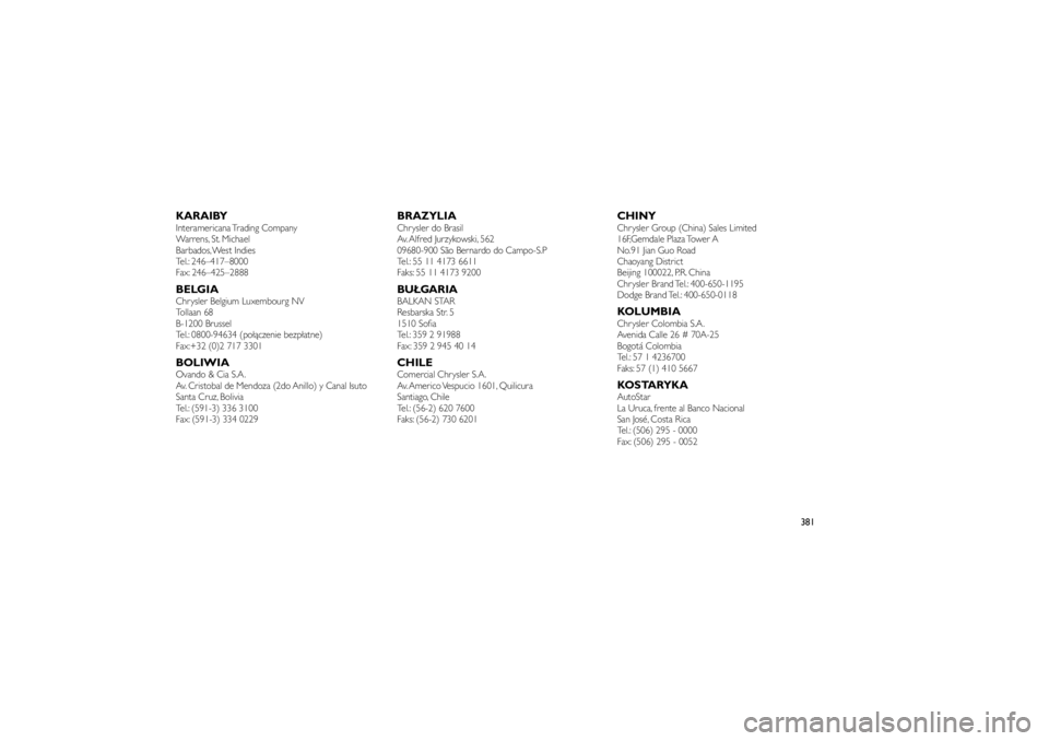 JEEP GRAND CHEROKEE 2012  Instrukcja obsługi (in Polish) 
KARAIBYInteramericana Trading Company
Warrens, St. Michael
Barbados, West Indies
Tel.: 246–417–8000
Fax: 246–425–2888BELGIAChrysler Belgium Luxembourg NV
Tollaan 68
B-1200 Brussel
Tel.: 0800-