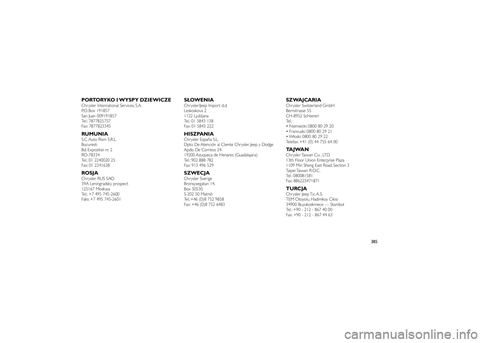 JEEP GRAND CHEROKEE 2012  Instrukcja obsługi (in Polish) 
PORTORYKO I WYSPY DZIEWICZEChrysler International Services, S.A.
P.O. Box 191857
San Juan 009191857
Tel.: 7877825757
Fax: 7877823345RUMUNIAS.C. Auto Rom S.R.L.
Bucuresti
Bd. Expozitiei nr. 2
RO-78334