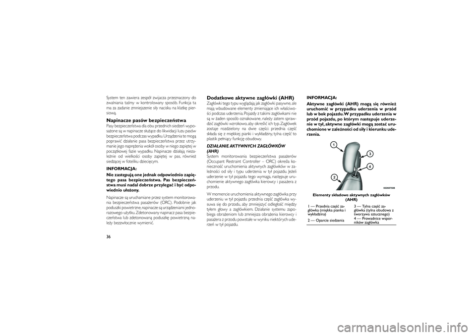 JEEP GRAND CHEROKEE 2011  Instrukcja obsługi (in Polish) 
System ten zawiera zespó� zwijacza przeznaczony do
zwalniania ta�my w kontrolowany sposób. Funkcja ta
ma za zadanie zmniejszenie si�y nacisku na klatk� pier-
siow�.Napinacze pasów bezpiecze\fstwaP