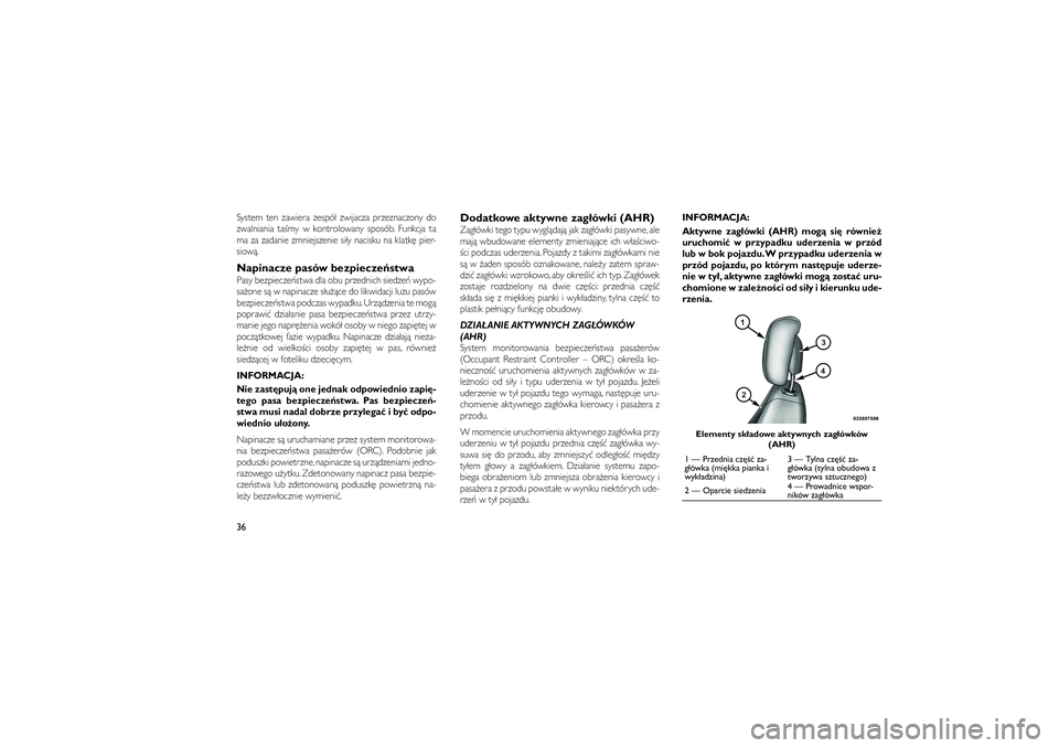 JEEP GRAND CHEROKEE 2012  Instrukcja obsługi (in Polish) 
System ten zawiera zespó� zwijacza przeznaczony do
zwalniania ta�my w kontrolowany sposób. Funkcja ta
ma za zadanie zmniejszenie si�y nacisku na klatk� pier-
siow�.Napinacze pasów bezpiecze\fstwaP