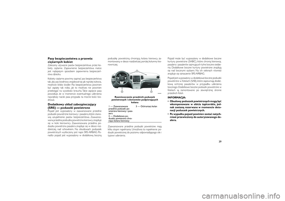 JEEP GRAND CHEROKEE 2012  Instrukcja obsługi (in Polish) 
Pasy bezpiecze\fstwa a przewóz
ci\b�arnych kobietZalecamy u�ywanie pasów bezpiecze�stwa przez ko-
biety ci��arne. Zapewnienie bezpiecze�stwa matce
jest najlepszym sposobem zapewnienia bezpiecze�-
s