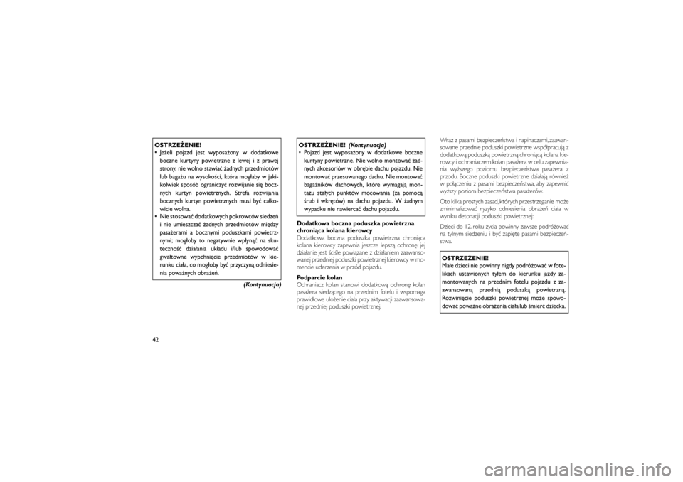 JEEP GRAND CHEROKEE 2012  Instrukcja obsługi (in Polish) 
OSTRZE�ENIE!
 Je�eli pojazd jest wyposa�ony w dodatkoweboczne kurtyny powietrzne z lewej i z prawej
strony, nie wolno stawia� �adnych przedmiotów
lub baga�u na wysoko�ci, która mog�aby w jaki-
kol