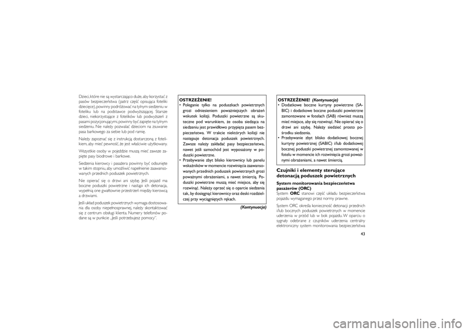 JEEP GRAND CHEROKEE 2012  Instrukcja obsługi (in Polish) 
Dzieci, które nie s� wystarczaj�co du�e, aby korzysta� z
pasów bezpiecze�stwa (patrz cz��� opisuj�ca foteliki
dzieci�ce), powinny podró�owa� na tylnym siedzeniu w
foteliku lub na podstawce podwy�s