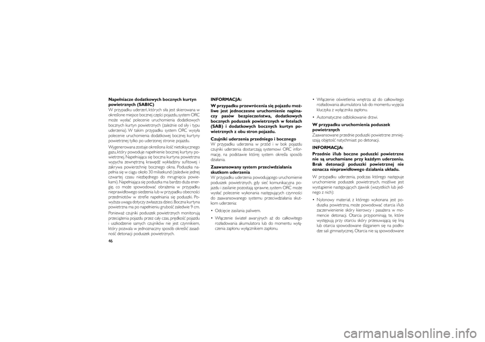 JEEP GRAND CHEROKEE 2012  Instrukcja obsługi (in Polish) 
Nape�niacze dodatkowych bocznych kurtyn
powietrznych (SABIC)
W przypadku uderze�, których si�a jest skierowana w
okre�lone miejsce bocznej cz��ci pojazdu, system ORC
mo�e wys�a� polecenie uruchomien