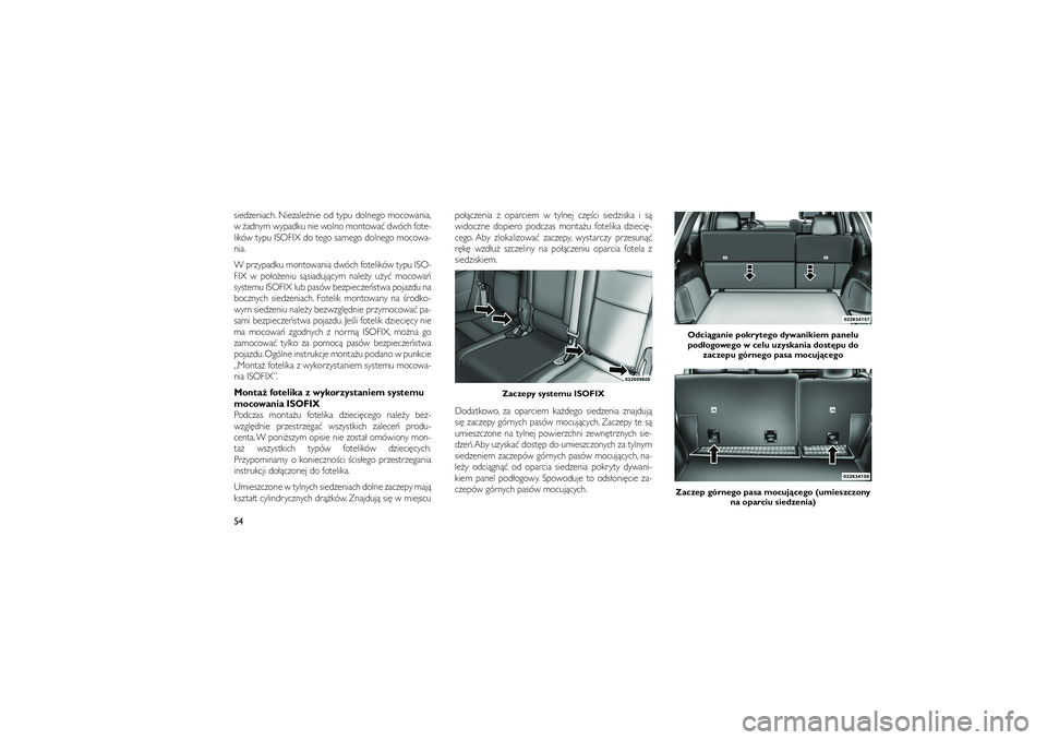 JEEP GRAND CHEROKEE 2011  Instrukcja obsługi (in Polish) 
siedzeniach. Niezale�nie od typu dolnego mocowania,
w �adnym wypadku nie wolno montowa� dwóch fote-
lików typu ISOFIX do tego samego dolnego mocowa-
nia.
W przypadku montowania dwóch fotelików ty