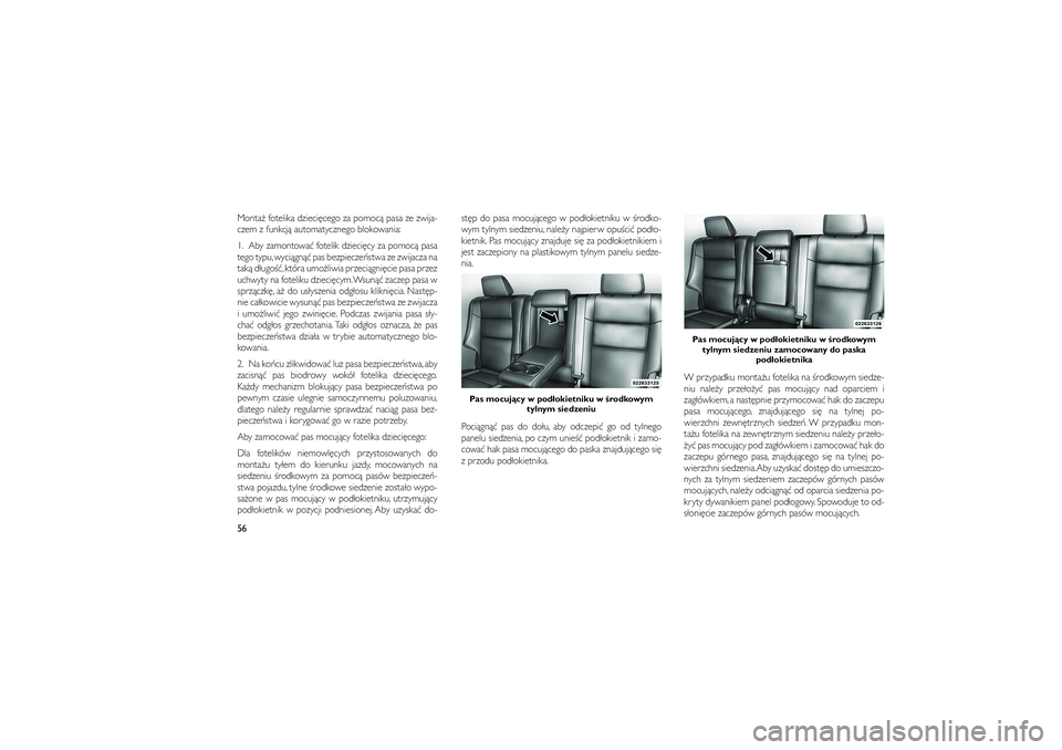 JEEP GRAND CHEROKEE 2011  Instrukcja obsługi (in Polish) 
Monta� fotelika dzieci�cego za pomoc� pasa ze zwija-
czem z funkcj� automatycznego blokowania:
1. Aby zamontowa� fotelik dzieci�cy za pomoc� pasa
tego typu, wyci�gn�� pas bezpiecze�stwa ze zwijacza n