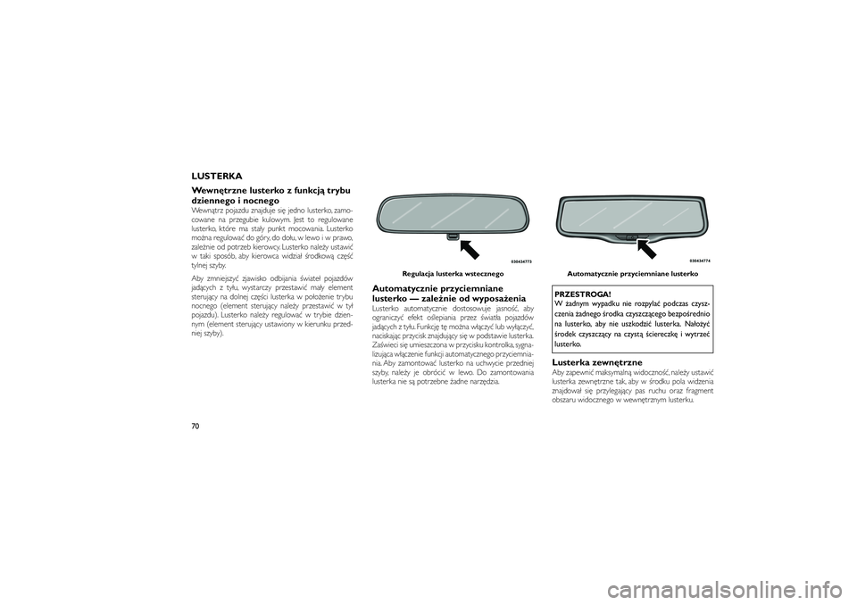 JEEP GRAND CHEROKEE 2012  Instrukcja obsługi (in Polish) 
LUSTERKA
Wewn\btrzne lusterko z funkcj� trybu
dziennego i nocnegoWewn�trz pojazdu znajduje si� jedno lusterko, zamo-
cowane na przegubie kulowym. Jest to regulowane
lusterko, które ma sta�y punkt mo