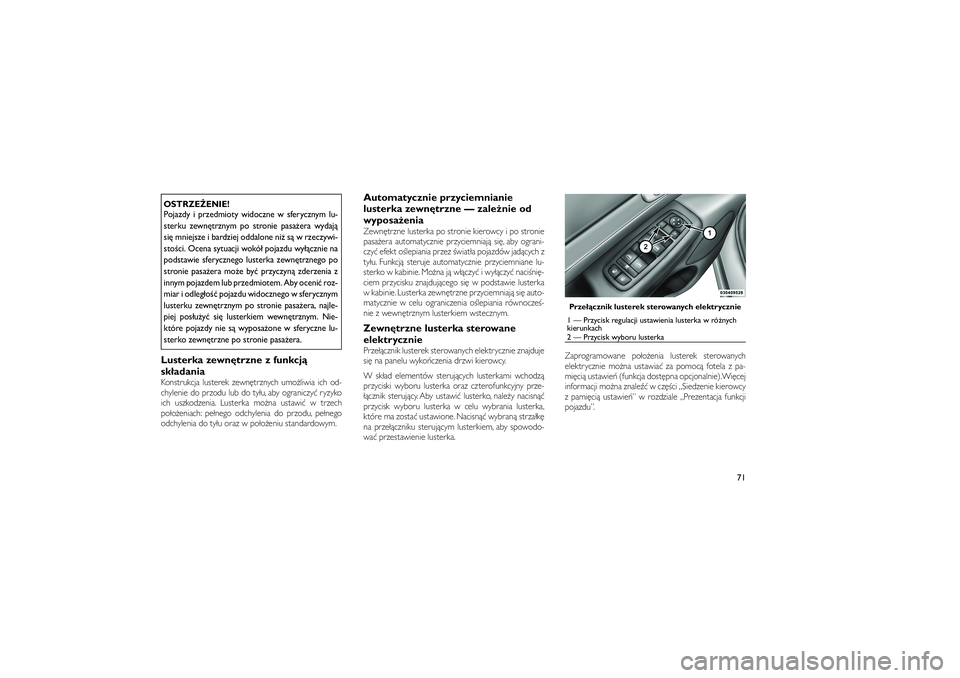 JEEP GRAND CHEROKEE 2012  Instrukcja obsługi (in Polish) 
OSTRZE�ENIE!
Pojazdy i przedmioty widoczne w sferycznym lu-
sterku zewn\btrznym po stronie pasa�era wydaj�
si\b mniejsze i bardziej oddalone ni� s� w rzeczywi-
sto�ci. Ocena sytuacji wokó� pojazdu w