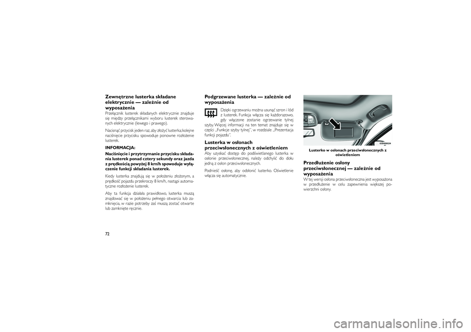 JEEP GRAND CHEROKEE 2012  Instrukcja obsługi (in Polish) 
Zewn\btrzne lusterka sk�adane
elektrycznie — zale�nie od
wyposa�eniaPrze��cznik lusterek sk�adanych elektrycznie znajduje
si� mi�dzy prze��cznikami wyboru lusterek sterowa-
nych elektrycznie (leweg