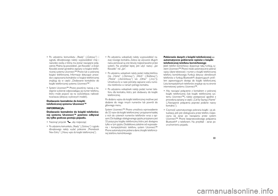 JEEP GRAND CHEROKEE 2012  Instrukcja obsługi (in Polish) 
 Po us�yszeniu komunikatu „Ready” („Gotowy”) isygna�u d�wi�kowego nale�y wypowiedzie� imi� i
nazwisko osoby, z któr� ma zosta� nawi�zane po��-
czenie. Mo�na np. powiedzie� „Jan Kowalski