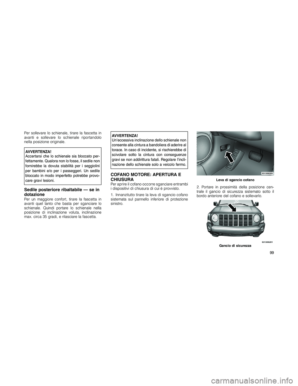 JEEP PATRIOT 2020  Libretto Uso Manutenzione (in Italian) Per sollevare lo schienale, tirare la fascetta in
avanti e sollevare lo schienale riportandolo
nella posizione originale.
AVVERTENZA!
Accertarsi che lo schienale sia bloccato per-
fettamente. Qualora 