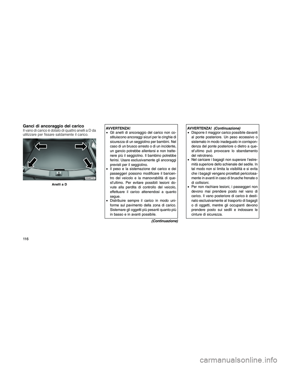 JEEP PATRIOT 2020 Libretto Uso Manutenzione (in Italian) Ganci di ancoraggio del caricoIl vano di carico è dotato di quattro anelliaDda
utilizzare per fissare saldamente il carico.AVVERTENZA!
•Gli anelli di ancoraggio del carico non co-
stituiscono ancor JEEP PATRIOT 2020 Libretto Uso Manutenzione (in Italian) Ganci di ancoraggio del caricoIl vano di carico è dotato di quattro anelliaDda
utilizzare per fissare saldamente il carico.AVVERTENZA!
•Gli anelli di ancoraggio del carico non co-
stituiscono ancor