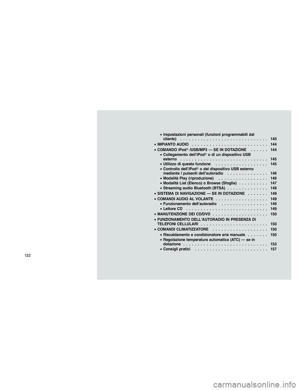 JEEP PATRIOT 2020  Libretto Uso Manutenzione (in Italian) •Impostazioni personali (funzioni programmabili dal
cliente).............................. 140
•IMPIANTO AUDIO.......................... 144
•COMANDO iPod/USB/MP3 — SE IN DOTAZIONE...... 144
