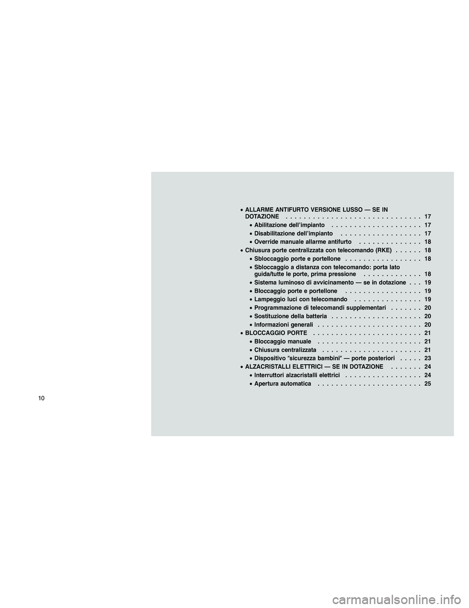 JEEP PATRIOT 2018  Libretto Uso Manutenzione (in Italian) •ALLARME ANTIFURTO VERSIONE LUSSO — SE IN
DOTAZIONE.............................. 17
•Abilitazione dell’impianto.................... 17
•Disabilitazione dell’impianto.................. 17
