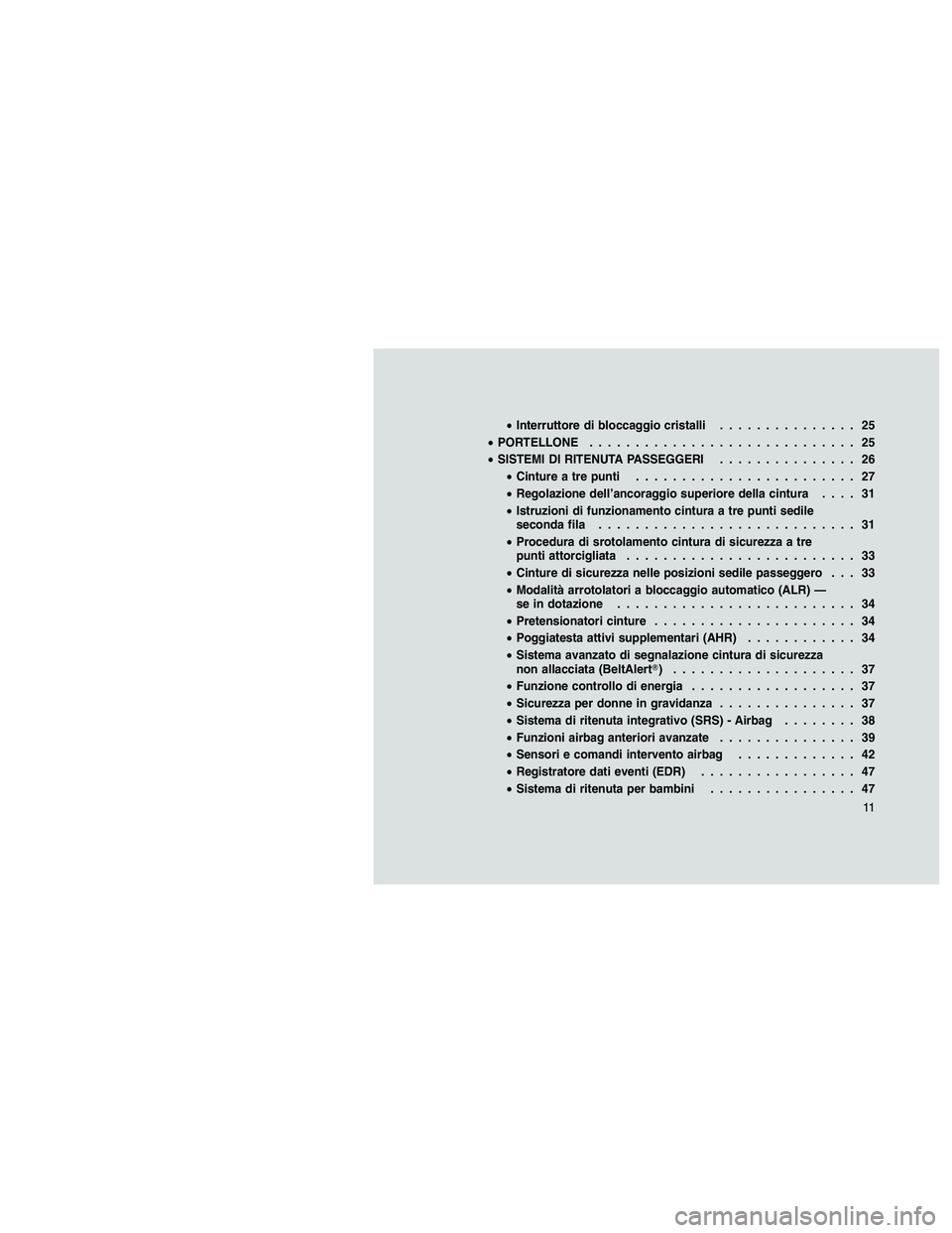 JEEP PATRIOT 2018  Libretto Uso Manutenzione (in Italian) •Interruttore di bloccaggio cristalli............... 25
•PORTELLONE............................. 25
•SISTEMI DI RITENUTA PASSEGGERI............... 26
•Cinture a tre punti......................