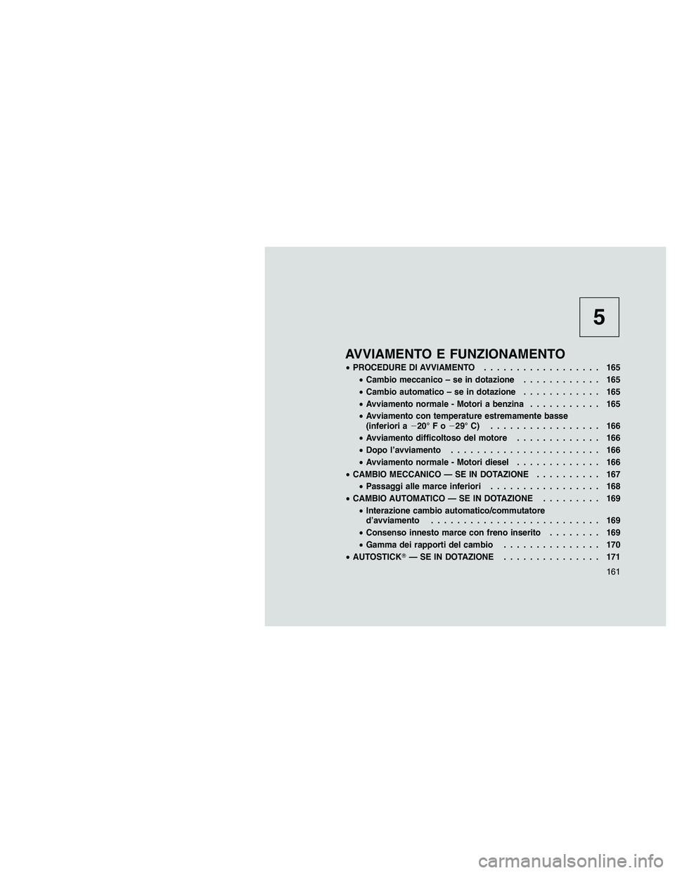 JEEP PATRIOT 2020 Libretto Uso Manutenzione (in Italian) 5
AVVIAMENTO E FUNZIONAMENTO
•PROCEDURE DI AVVIAMENTO.................. 165
•Cambio meccanico – se in dotazione............ 165
•Cambio automatico – se in dotazione............ 165
•Avviam JEEP PATRIOT 2020 Libretto Uso Manutenzione (in Italian) 5
AVVIAMENTO E FUNZIONAMENTO
•PROCEDURE DI AVVIAMENTO.................. 165
•Cambio meccanico – se in dotazione............ 165
•Cambio automatico – se in dotazione............ 165
•Avviam