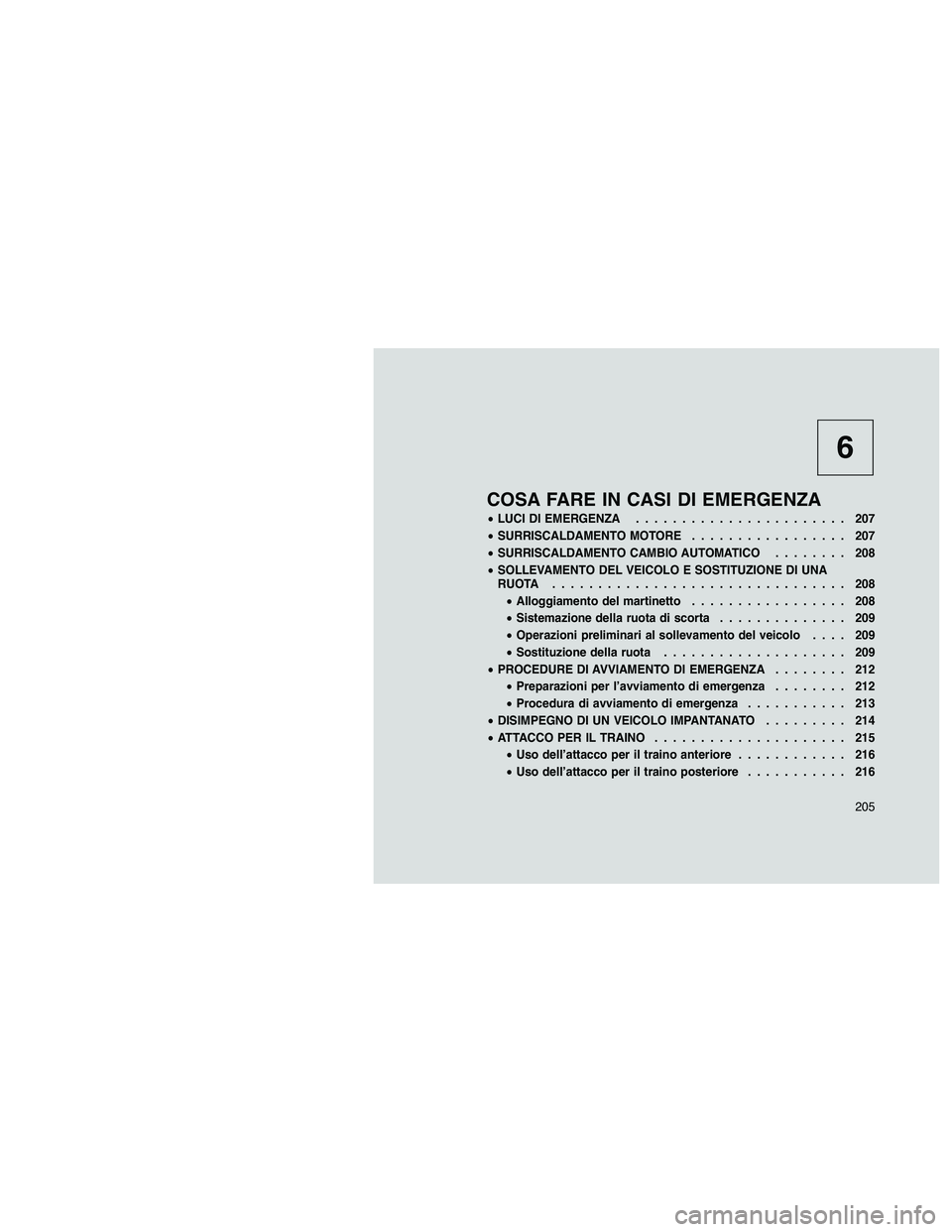 JEEP PATRIOT 2020 Libretto Uso Manutenzione (in Italian) 6
COSA FARE IN CASI DI EMERGENZA
•LUCI DI EMERGENZA....................... 207
•SURRISCALDAMENTO MOTORE................. 207
•SURRISCALDAMENTO CAMBIO AUTOMATICO........ 208
•SOLLEVAMENTO DEL V JEEP PATRIOT 2020 Libretto Uso Manutenzione (in Italian) 6
COSA FARE IN CASI DI EMERGENZA
•LUCI DI EMERGENZA....................... 207
•SURRISCALDAMENTO MOTORE................. 207
•SURRISCALDAMENTO CAMBIO AUTOMATICO........ 208
•SOLLEVAMENTO DEL V