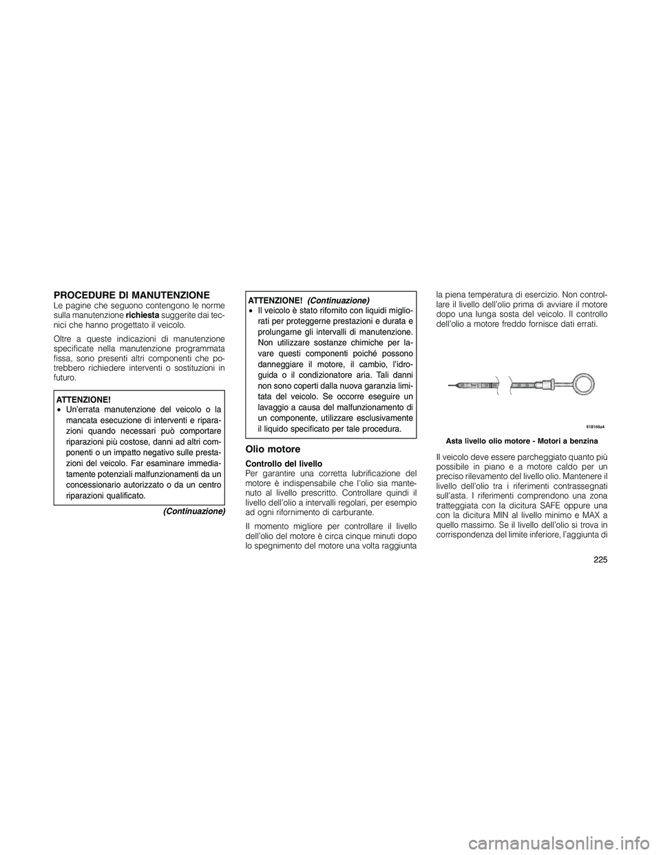 JEEP PATRIOT 2020 Libretto Uso Manutenzione (in Italian) PROCEDURE DI MANUTENZIONELe pagine che seguono contengono le norme
sulla manutenzionerichiestasuggerite dai tec-
nici che hanno progettato il veicolo.
Oltre a queste indicazioni di manutenzione
specif JEEP PATRIOT 2020 Libretto Uso Manutenzione (in Italian) PROCEDURE DI MANUTENZIONELe pagine che seguono contengono le norme
sulla manutenzionerichiestasuggerite dai tec-
nici che hanno progettato il veicolo.
Oltre a queste indicazioni di manutenzione
specif