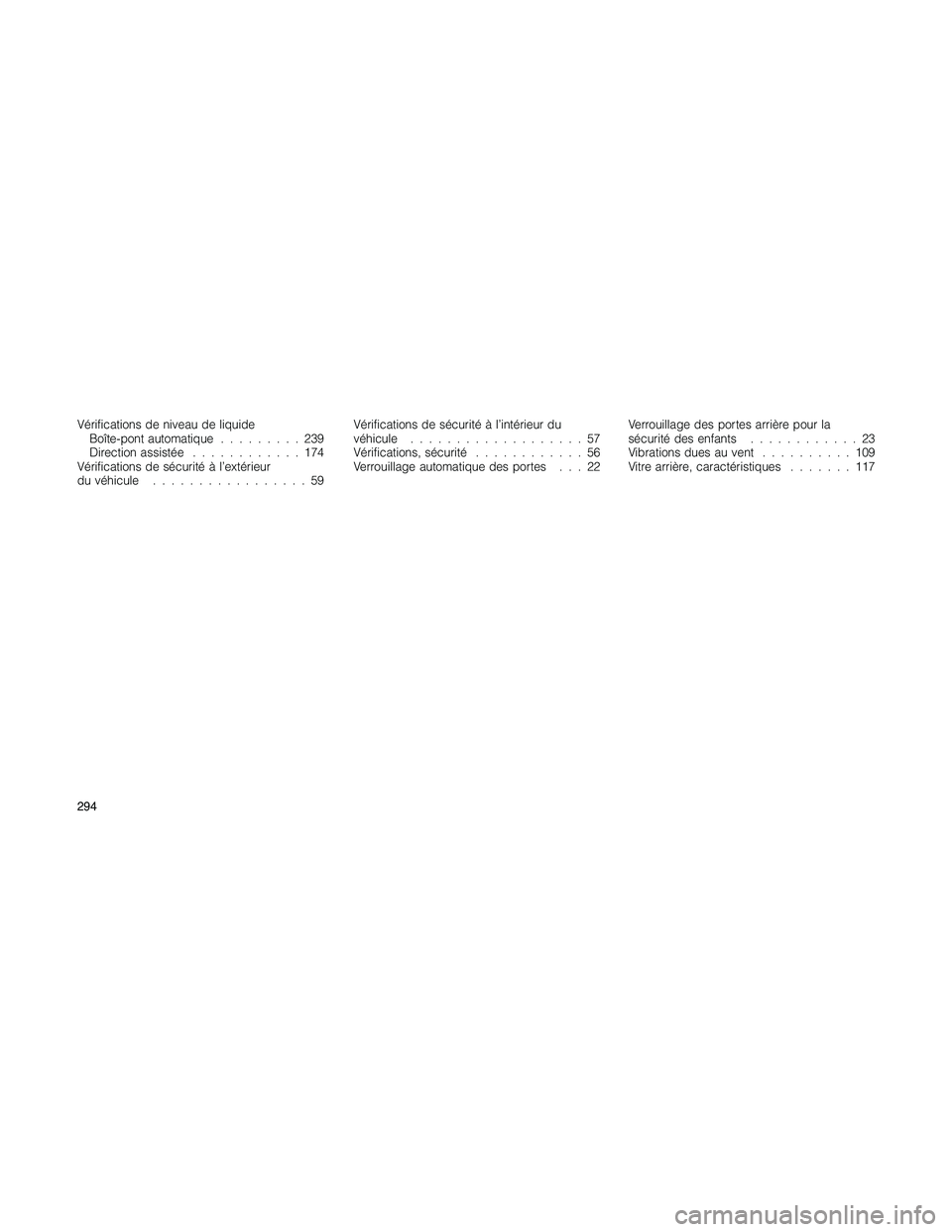 JEEP PATRIOT 2018 Libretto Uso Manutenzione (in Italian) Vérifications de niveau de liquide
Boîte-pont automatique.........239
Direction assistée............174
Vérifications de sécurité à l’extérieur
du véhicule.................59Vérifications JEEP PATRIOT 2018 Libretto Uso Manutenzione (in Italian) Vérifications de niveau de liquide
Boîte-pont automatique.........239
Direction assistée............174
Vérifications de sécurité à l’extérieur
du véhicule.................59Vérifications