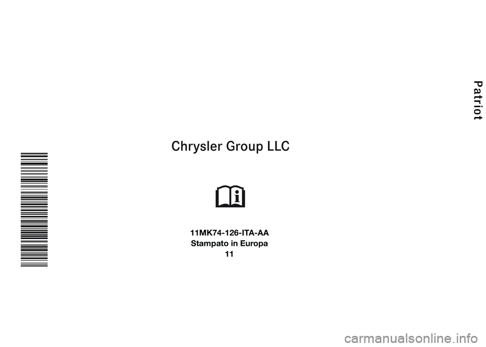JEEP PATRIOT 2018 Libretto Uso Manutenzione (in Italian)
Chrysler Group LLC
ISTRUZIONI D’USO
Patriot
11MK74-126-ITA-AA
Stampato in Europa
11 JEEP PATRIOT 2018 Libretto Uso Manutenzione (in Italian)
Chrysler Group LLC
ISTRUZIONI D’USO
Patriot
11MK74-126-ITA-AA
Stampato in Europa
11