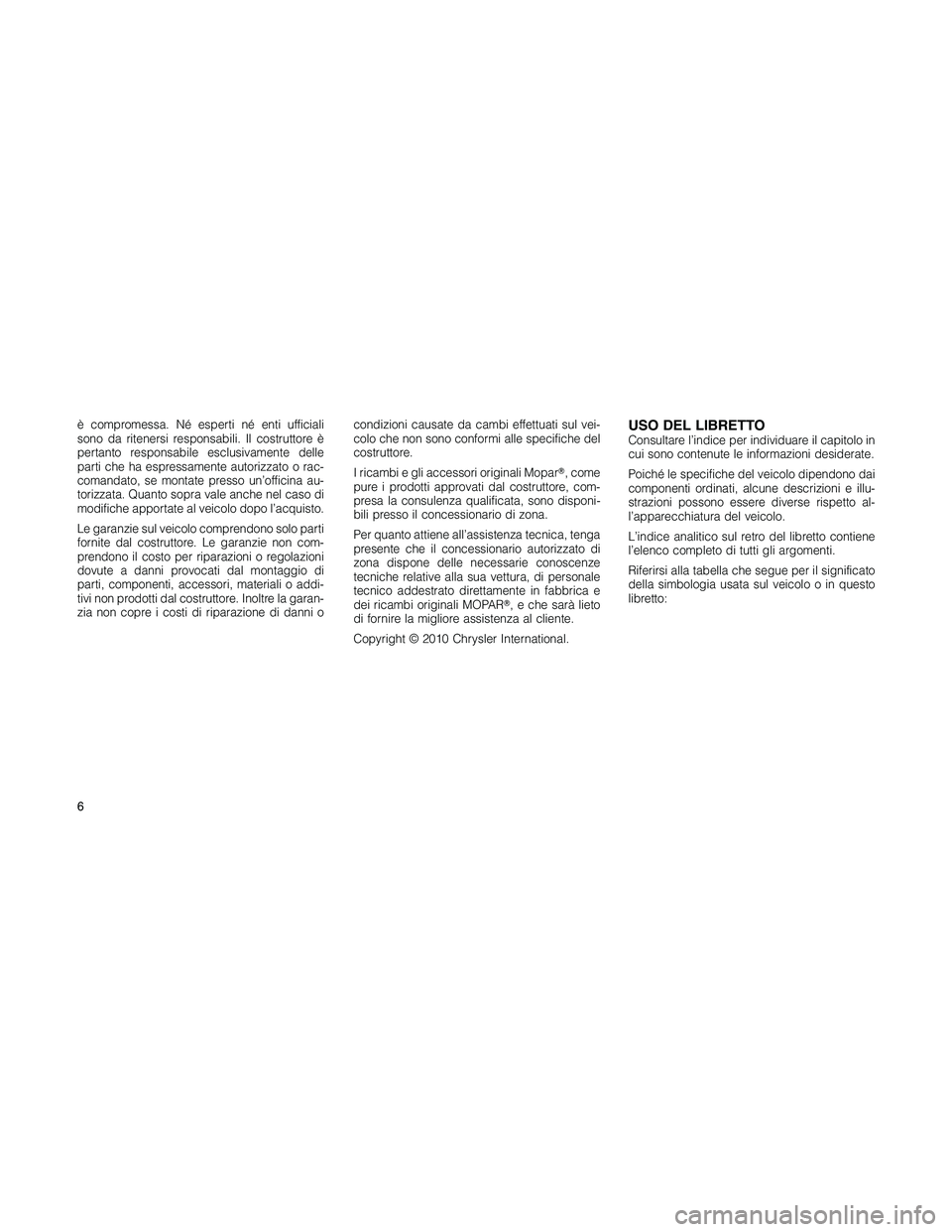 JEEP PATRIOT 2018 Libretto Uso Manutenzione (in Italian) è compromessa. Né esperti né enti ufficiali
sono da ritenersi responsabili. Il costruttore è
pertanto responsabile esclusivamente delle
parti che ha espressamente autorizzato o rac-
comandato, se JEEP PATRIOT 2018 Libretto Uso Manutenzione (in Italian) è compromessa. Né esperti né enti ufficiali
sono da ritenersi responsabili. Il costruttore è
pertanto responsabile esclusivamente delle
parti che ha espressamente autorizzato o rac-
comandato, se
