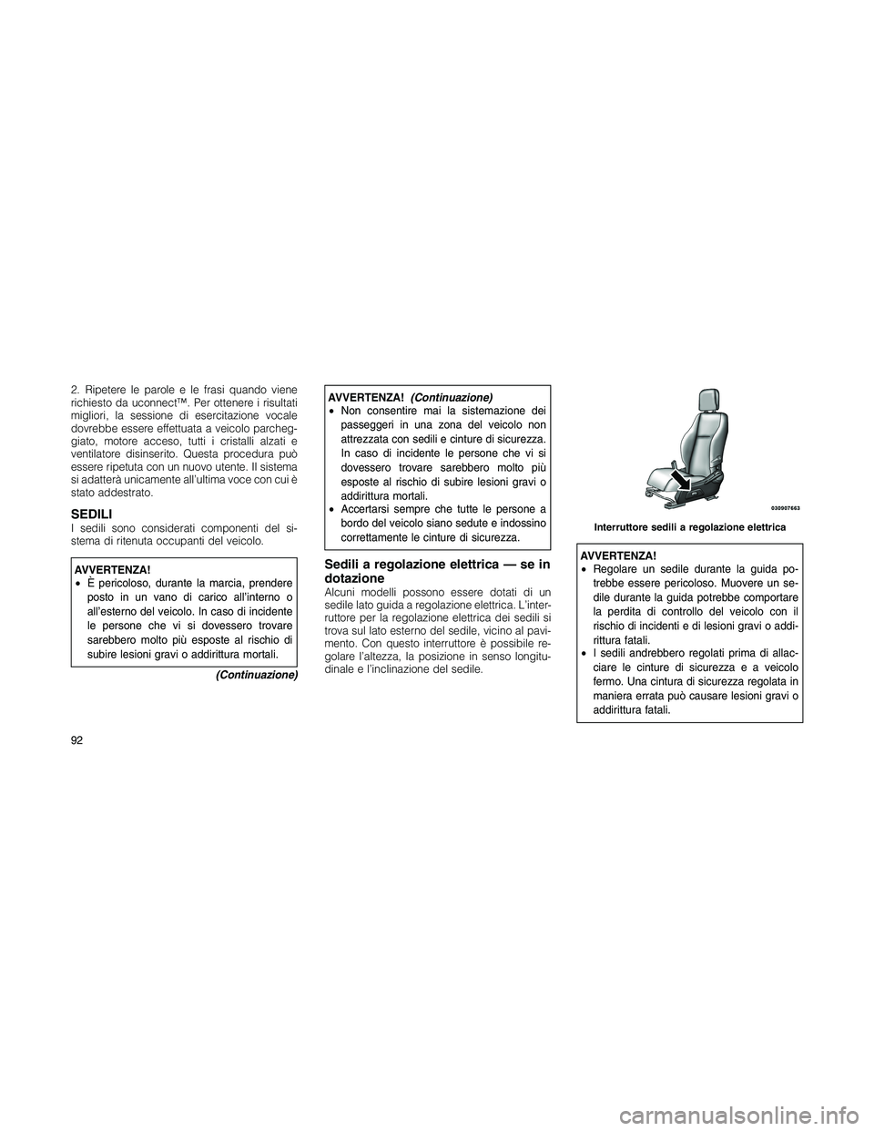 JEEP PATRIOT 2020  Libretto Uso Manutenzione (in Italian) 2. Ripetere le parole e le frasi quando viene
richiesto da uconnect™. Per ottenere i risultati
migliori, la sessione di esercitazione vocale
dovrebbe essere effettuata a veicolo parcheg-
giato, moto