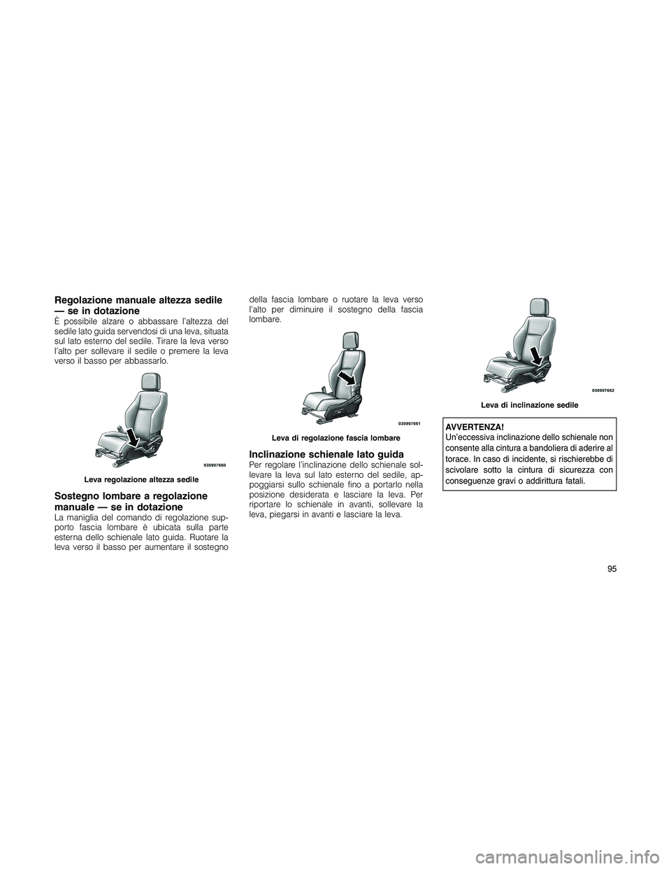 JEEP PATRIOT 2020  Libretto Uso Manutenzione (in Italian) Regolazione manuale altezza sedile
— se in dotazione
È possibile alzare o abbassare l’altezza del
sedile lato guida servendosi di una leva, situata
sul lato esterno del sedile. Tirare la leva ver