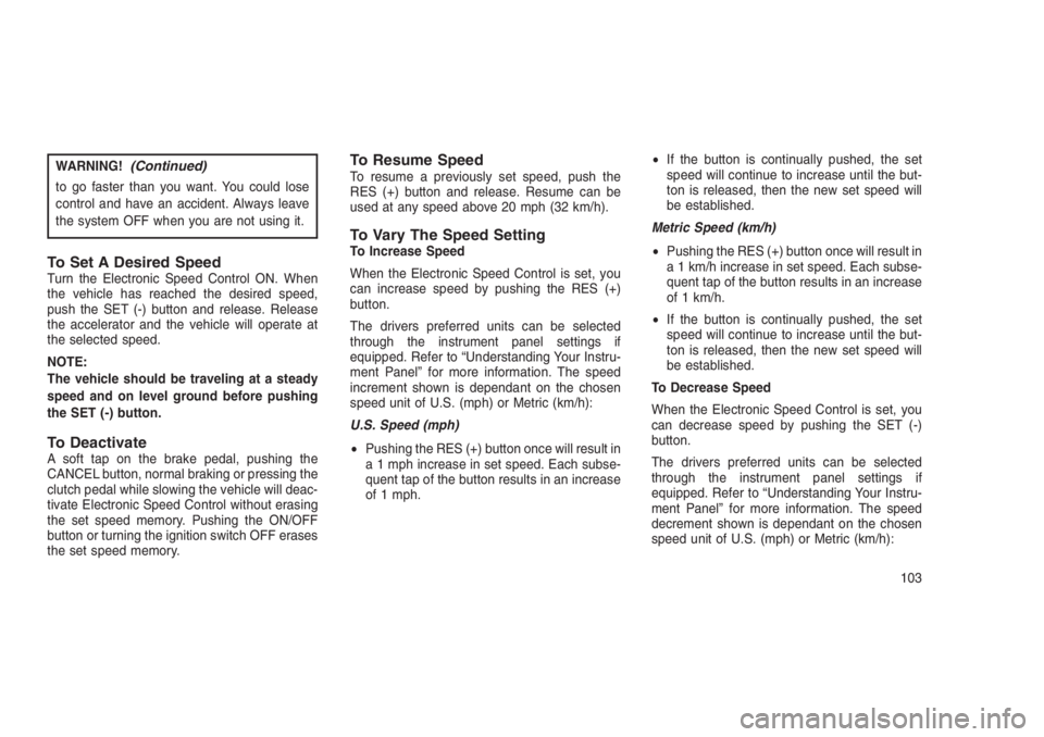 JEEP PATRIOT 2020 Owner handbook (in English) WARNING!(Continued)
to go faster than you want. You could lose
control and have an accident. Always leave
the system OFF when you are not using it.
To Set A Desired SpeedTurn the Electronic Speed Cont JEEP PATRIOT 2020 Owner handbook (in English) WARNING!(Continued)
to go faster than you want. You could lose
control and have an accident. Always leave
the system OFF when you are not using it.
To Set A Desired SpeedTurn the Electronic Speed Cont
