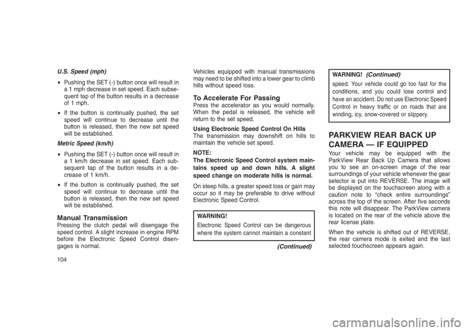 JEEP PATRIOT 2020 Owner handbook (in English) U.S. Speed (mph)
•Pushing the SET (-) button once will result in
a 1 mph decrease in set speed. Each subse-
quent tap of the button results in a decrease
of 1 mph.
•If the button is continually pu JEEP PATRIOT 2020 Owner handbook (in English) U.S. Speed (mph)
•Pushing the SET (-) button once will result in
a 1 mph decrease in set speed. Each subse-
quent tap of the button results in a decrease
of 1 mph.
•If the button is continually pu